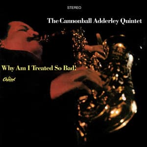 Why Am I Treated So Bad! - Cannonball Adderley