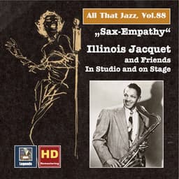 All that Jazz, Vol. 88: Sax-Empathy – Illinois Jacquet & Friends in Studio and on Stage - Illinois Jacquet