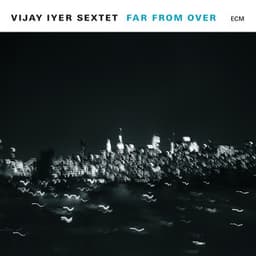 Far From Over - Vijay Iyer Sextet