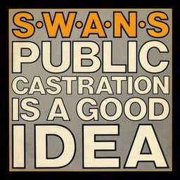 Public Castration Is a Good Idea - Swans