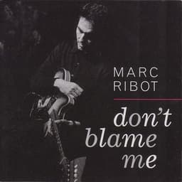 DON'T BLAME ME - Marc Ribot