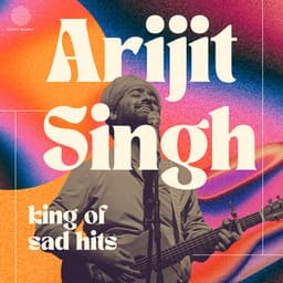 Arijit Singh - King of Sad Hits - Arijit Singh