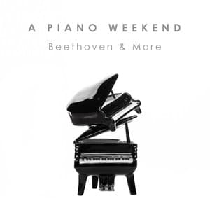 "A Piano Weekend" - Beethoven & More - Ludwig van Beethoven