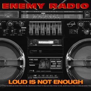 Loud Is Not Enough - Enemy Radio
