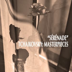 "Sérénade" - Tchaikovsky Masterpieces - Pyotr Ilyich Tchaikovsky