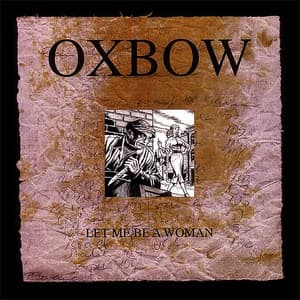 Let Me Be A Woman - Oxbow