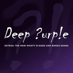 Extras: The Now What?! B-Sides and Bonus Songs - Deep Purple