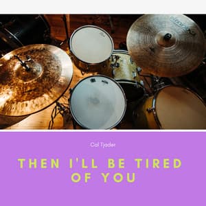 Then I'll Be Tired of You - Cal Tjader
