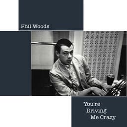 You're Driving Me Crazy - Phil Woods