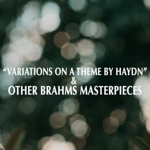 "Variations on a Theme by Haydn" & Other Brahms Masterpieces - Johannes Brahms