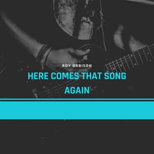 Here Comes That Song Again - Roy Orbison