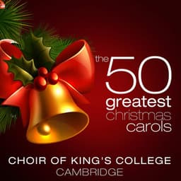 The 50 Greatest Christmas Carols - Choir of King's College, Cambridge