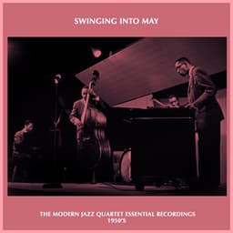 Swinging into May - the Modern Jazz Quartet Essential Recordings 1950's - The Modern Jazz Quartet