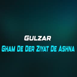 Gham De Der Ziyat De Ashna - Gulzar