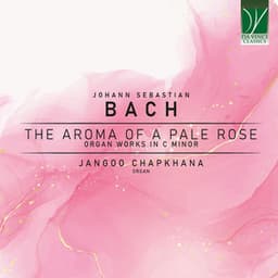 Bach: The Aroma of a Pale Rose, Organ Works in C Minor - Johann Sebastian Bach