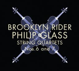 Brooklyn Rider: Philip Glass String Quartets Nos. 6 and 7 - Philip Glass