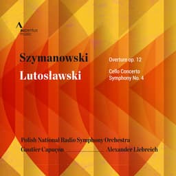 Szymanowski: Concert Overture, Op. 12 - Lutosławski: Cello Concerto & Symphony No. 4 - Polish National Radio Symphony Orchestra