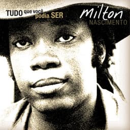 Tudo o Que Você Podia Ser - Milton Nascimento