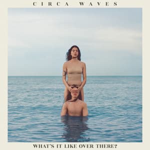 What's It Like Over There? - Circa Waves