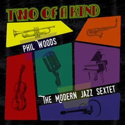 Two of a Kind: Phil Woods, The Modern Jazz Sextet - Phil Woods