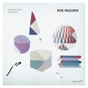 Chants and Corners - Rob Mazurek