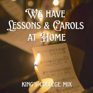 We have Lessons & Carols at Home - King's College Mix - Choir of King's College, Cambridge