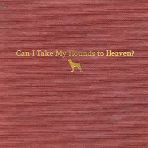Can I Take My Hounds to Heaven? - Tyler Childers