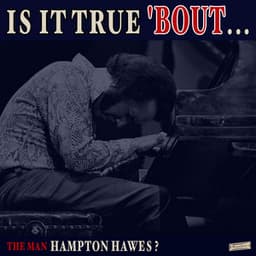 Is it True 'Bout the Man Hampton Hawes? - Hampton Hawes