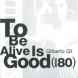 To Be Alive Is Good - Gilberto Gil