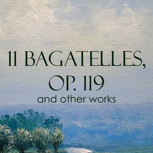 "11 Bagatelles, Op. 119" and other works - Ludwig van Beethoven