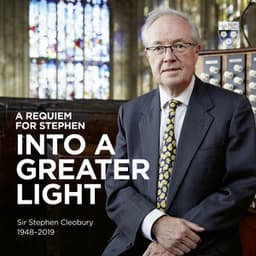 A Requiem for Stephen: Into a Greater Light - Stephen Cleobury