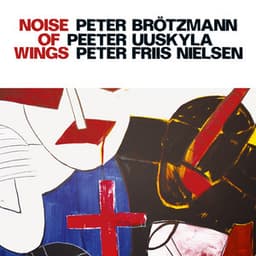 Brotzmann, Peter / Uuskyla, Peeter / Nielsen, Peter Friis: Noise of Wings - Peter Brötzmann