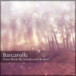 "Barcarolle": Piano Works by Tchaikovsky & More - Pyotr Ilyich Tchaikovsky
