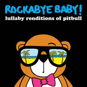 Lullaby Renditions of Pitbull - Rockabye Baby!