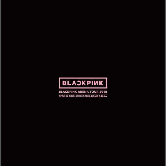 BLACKPINK ARENA TOUR 2018 "SPECIAL FINAL IN KYOCERA DOME OSAKA" - BLACKPINK
