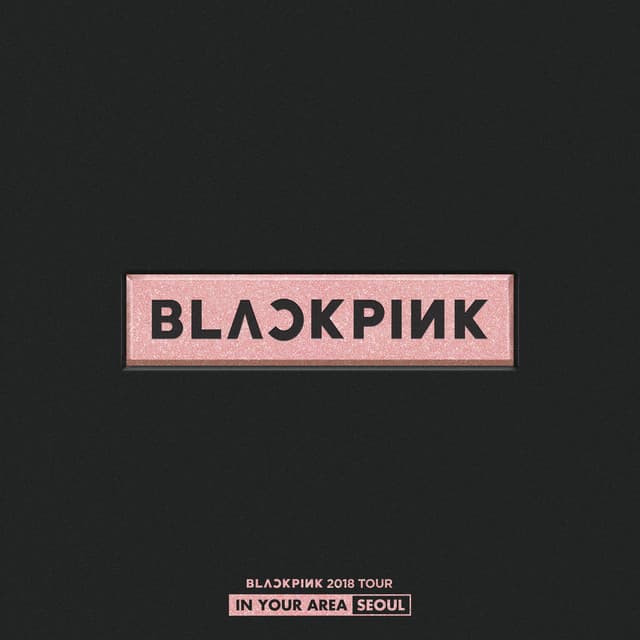 BLACKPINK 2018 TOUR 'IN YOUR AREA' SEOUL - BLACKPINK