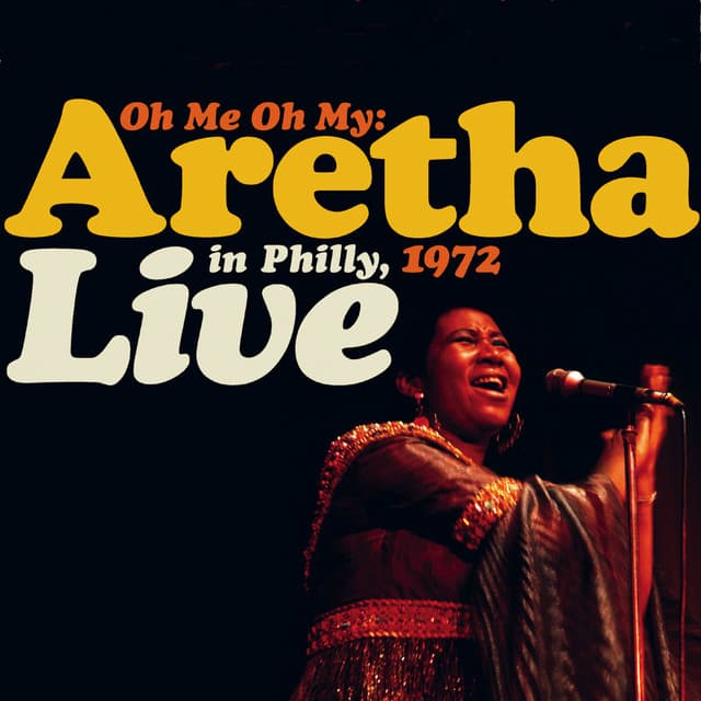 Oh Me, Oh My: Aretha Live In Philly 1972 - Aretha Franklin