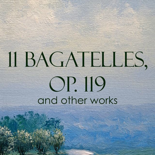"11 Bagatelles, Op. 119" and other works - Ludwig van Beethoven